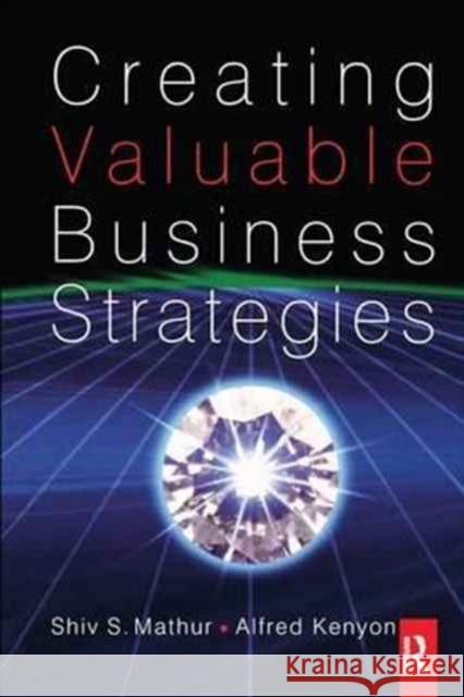 Creating Valuable Business Strategies Shiv Mathur Alfred Kenyon 9781138159327