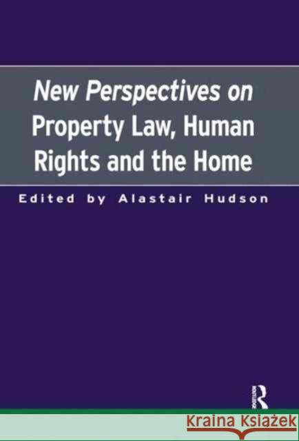 New Perspectives on Property Law: Human Rights and the Family Home Alastair Hudson 9781138159402