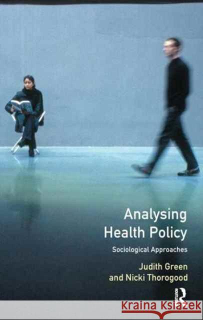 Analysing Health Policy: A Sociological Approach Judith Green Nicki Thorogood 9781138159419 Routledge