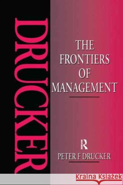 The Frontiers of Management: Where Tomorrow's Decisions Are Being Shaped Today Drucker, Peter 9781138159433