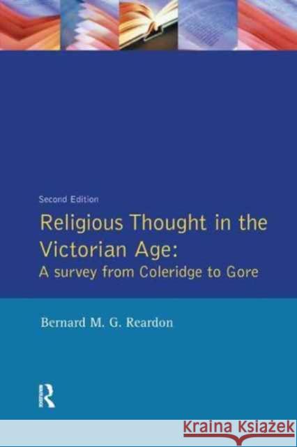 Religious Thought in the Victorian Age: A Survey from Coleridge to Gore Bernard M. G. Reardon 9781138159556