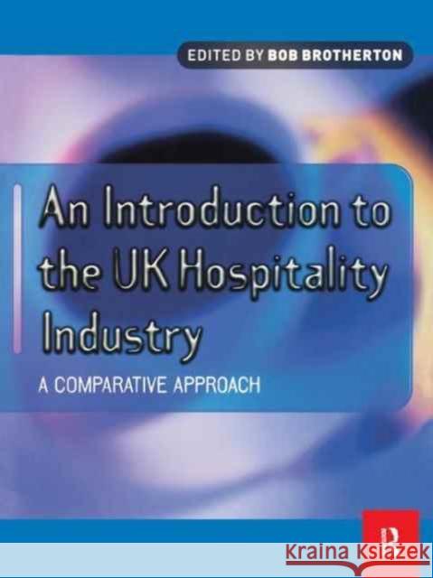 Introduction to the UK Hospitality Industry: A Comparative Approach: A Comparative Approach Brotherton, Bob 9781138159587 Routledge