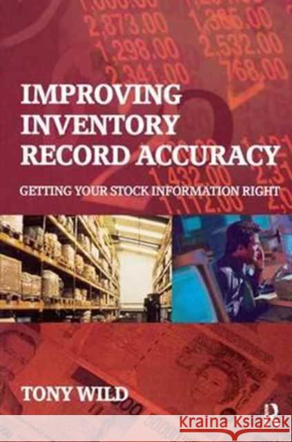 Improving Inventory Record Accuracy: Getting Your Stock Information Right Wild, Tony 9781138159709
