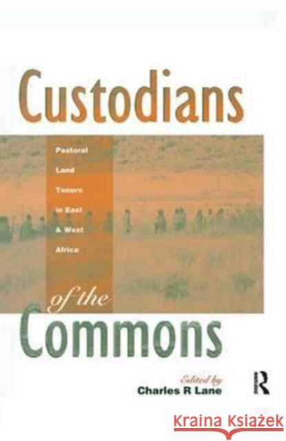 Custodians of the Commons: Pastoral Land Tenure in Africa Charles Lane 9781138159723