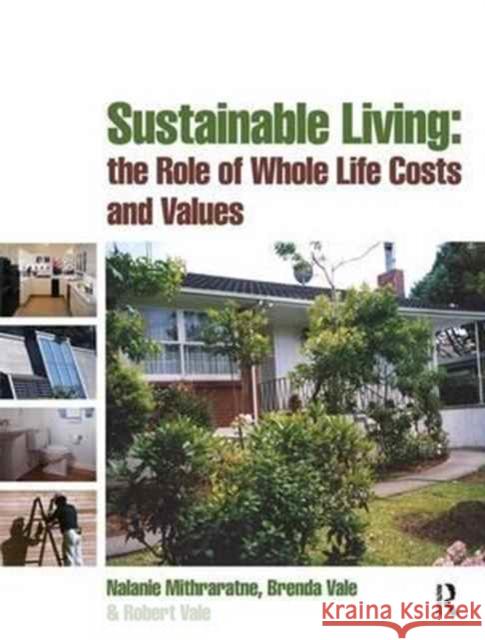 Sustainable Living: The Role of Whole Life Costs and Values: The Role of Whole Life Costs and Values Mithraratne, Nalanie 9781138159761 Routledge
