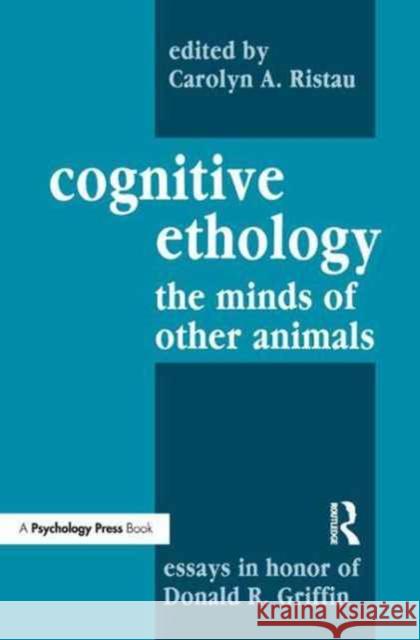 Cognitive Ethology: Essays in Honor of Donald R. Griffin Peter Marler Carolyn A. Ristau 9781138159815 Psychology Press