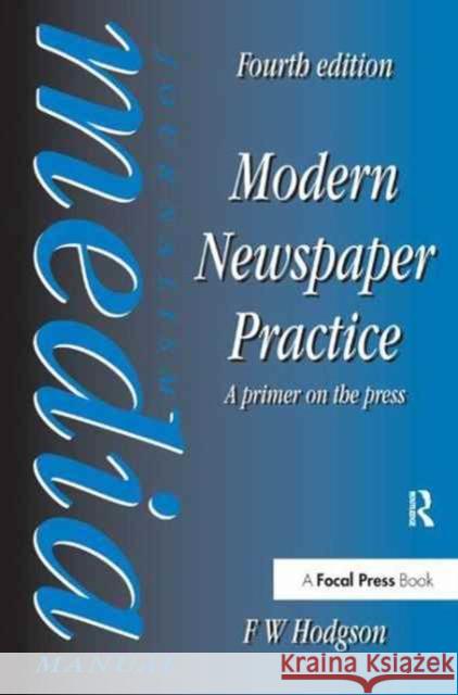 Modern Newspaper Practice: A Primer on the Press F. W. Hodgson 9781138159914 Focal Press