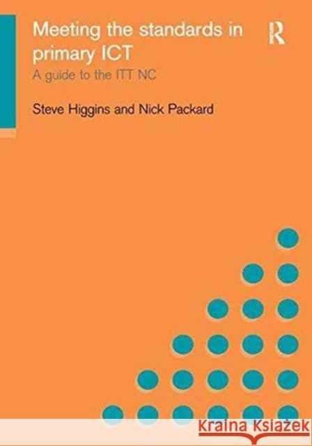 Meeting the Standards in Primary Ict: A Guide to the Ittnc Steve Higgins Nick Packard 9781138159938 Routledge
