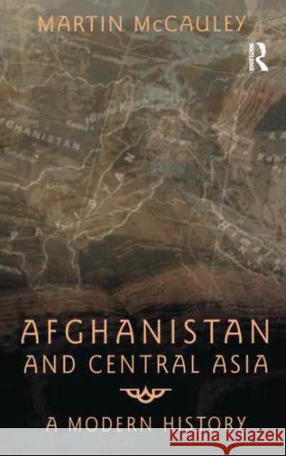 Afghanistan and Central Asia: A Modern History Martin McCauley 9781138159990