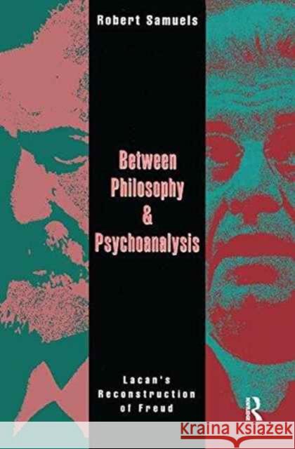 Between Philosophy and Psychoanalysis: Lacan's Reconstruction of Freud Robert Samuels 9781138160002