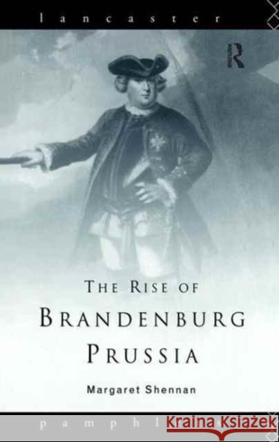 The Rise of Brandenburg-Prussia Margaret Shennan 9781138160293