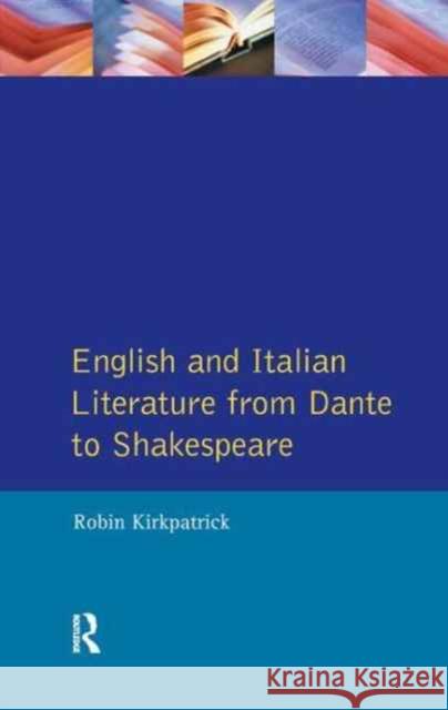 English and Italian Literature from Dante to Shakespeare: A Study of Source, Analogue and Divergence Robin Kirkpatrick 9781138160361
