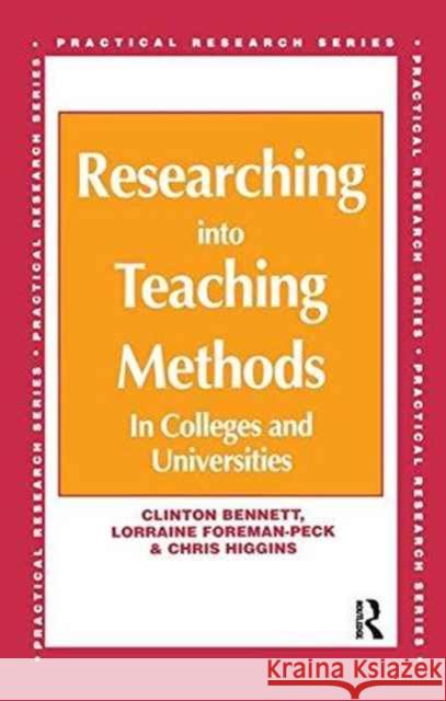 Researching Into Teaching Methods: In Colleges and Universities Bennett Clinton                          Foreman-Peck Lorraine                    Higgins Chris (All Senior Lecturers We 9781138160378