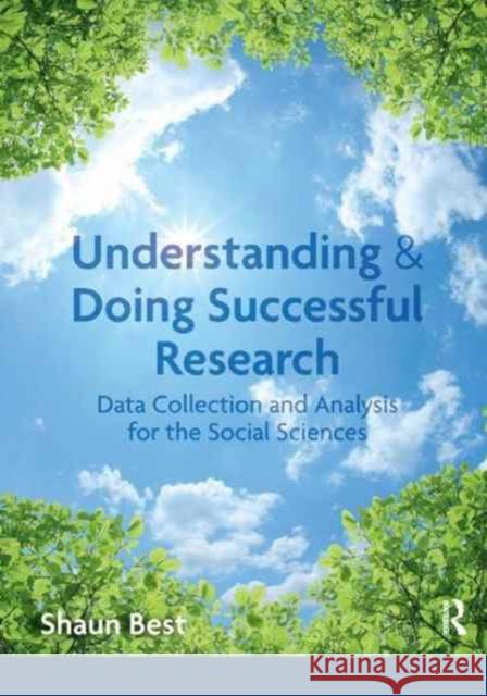 Understanding and Doing Successful Research: Data Collection and Analysis for the Social Sciences Shaun Best 9781138160408 Routledge