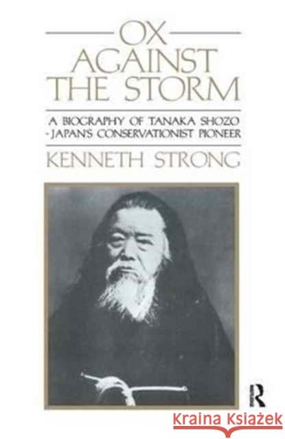 Ox Against the Storm: A Biography of Tanaka Shozo: Japans Conservationist Pioneer Kenneth Strong 9781138160460