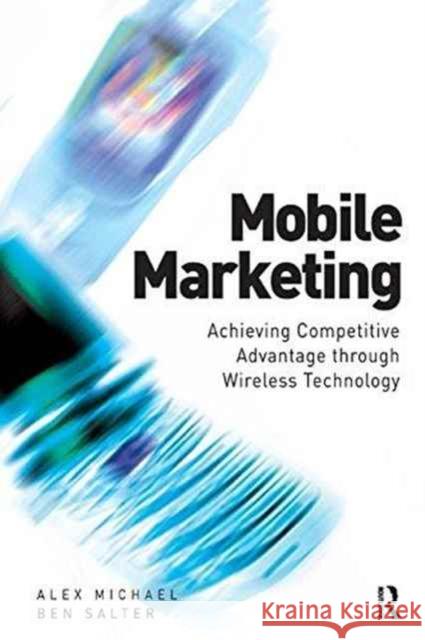 Mobile Marketing: Achieving Competitive Advantage Through Wireless Technology Michael, Alex 9781138160552 Routledge