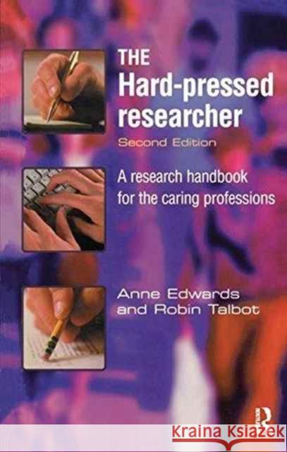 The Hard-Pressed Researcher: A Research Handbook for the Caring Professions Anne Edwards Robin Talbot 9781138160729 Routledge