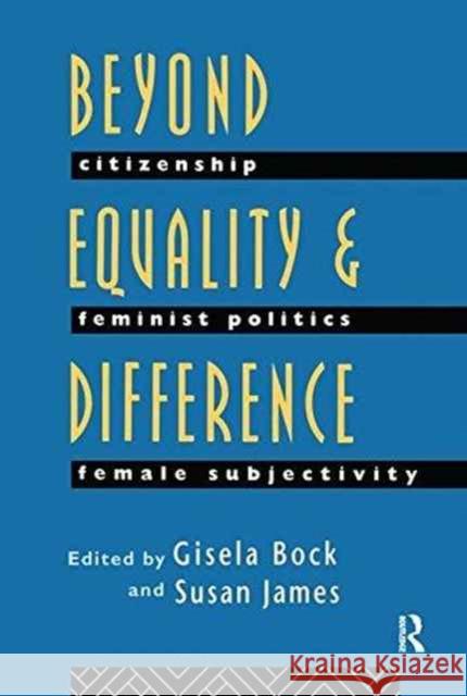 Beyond Equality and Difference: Citizenship, Feminist Politics and Female Subjectivity Gisela Bock Susan James 9781138160736 Routledge