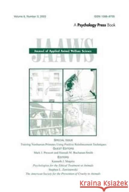 Training Nonhuman Primates Using Positive Reinforcement Techniques: A Special Issue of the journal of Applied Animal Welfare Science Mark J. Prescott, Hannah M. Buchanan-Smith 9781138160798 Taylor & Francis Ltd