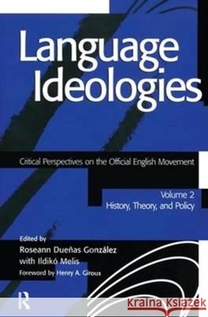 Language Ideologies: Critical Perspectives on the Official English Movement, Volume II: History, Theory, and Policy Roseann Duenas Gonzalez Ildiko Melis 9781138160859 Routledge