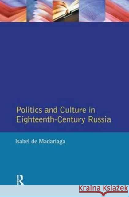 Politics and Culture in Eighteenth-Century Russia: Collected Essays by Isabel de Madariaga Isabel De Madariaga 9781138160897