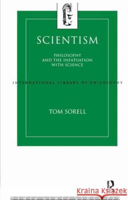 Scientism: Philosophy and the Infatuation with Science Tom Sorell Ltd Tom Sorell 9781138160934 Routledge