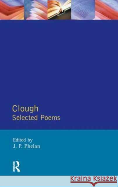 Clough: Selected Poems Arthur Hugh Clough Joseph Phelan 9781138161306