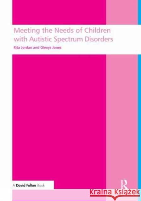 Meeting the Needs of Children with Autistic Spectrum Disorders Rita Jordan Glenys Jones 9781138161337