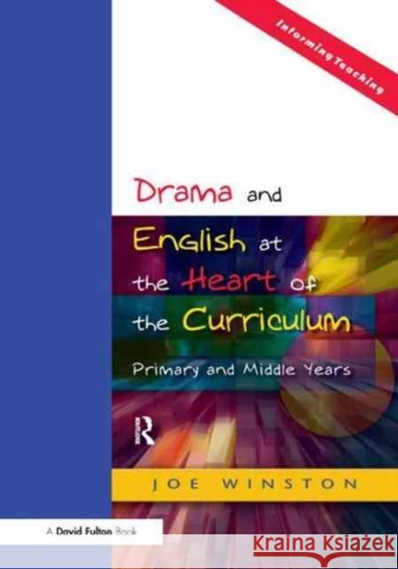 Drama and English at the Heart of the Curriculum: Primary and Middle Years Joe Winston 9781138161467 Taylor & Francis Ltd