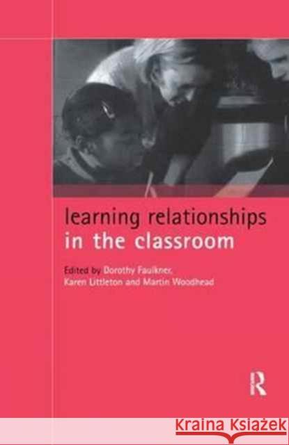 Learning Relationships in the Classroom Dorothy Faulkner Karen Littleton Martin Woodhead 9781138161504