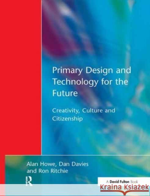 Primary Design and Technology for the Future Alan Howe Dan Davies Ron Ritchie 9781138161580 David Fulton Publishers