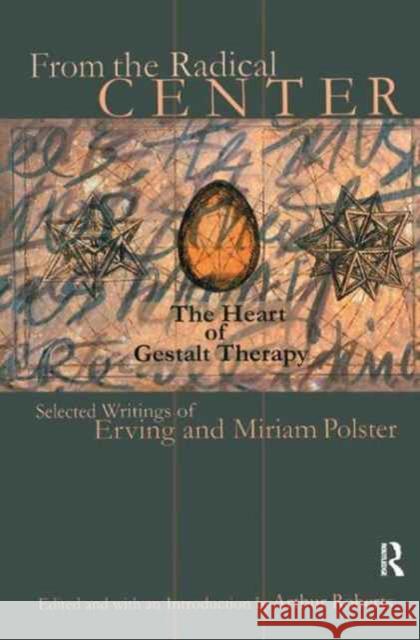 From the Radical Center: The Heart of Gestalt Therapy Erving Polster, Miriam Polster 9781138161634 Taylor & Francis Ltd