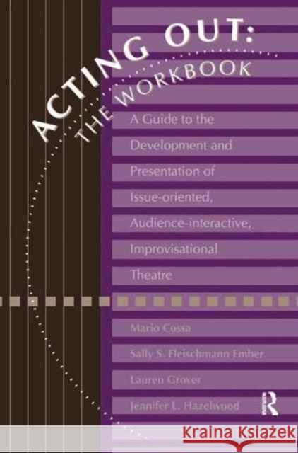 Acting Out: The Workbook: A Guide to the Development and Presentation of Issue-Oriented, Audience- Interactive, Improvisational Theatre Mario Cossa Sally Ember Lauren Glass 9781138161795 Taylor & Francis