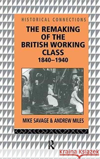 The Remaking of the British Working Class, 1840-1940 Andrew Miles Mike Savage 9781138161801 Routledge