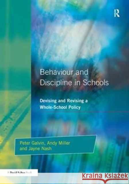 Behaviour and Discipline in Schools: Devising and Revising a Whole-School Policy Peter Galvin Jayne Nash Andy Miller 9781138161917