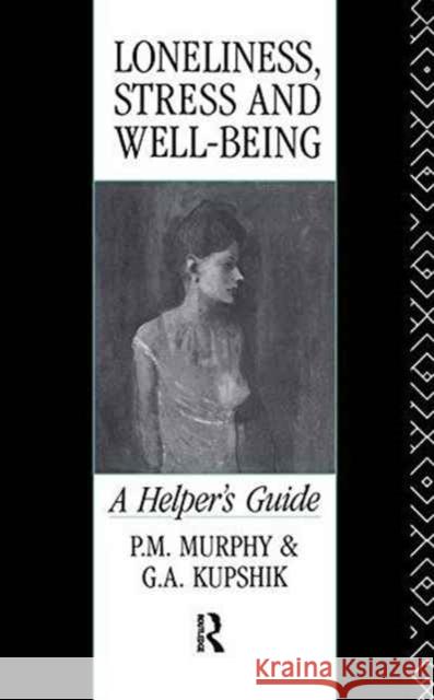 Loneliness, Stress and Well-Being: A Helper's Guide G. a. Kupshik P. M. Murphy 9781138161931 Routledge