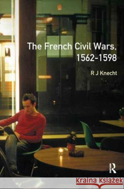 The French Civil Wars, 1562-1598 R. J. Knecht 9781138162068 Routledge