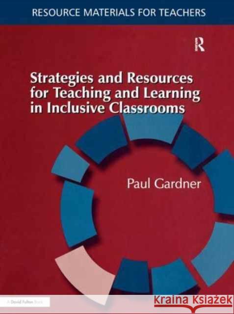 Strategies and Resources for Teaching and Learning in Inclusive Classrooms Paul Gardner 9781138162143