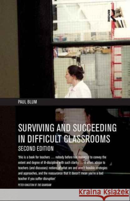 Surviving and Succeeding in Difficult Classrooms Paul Blum 9781138162174 Routledge