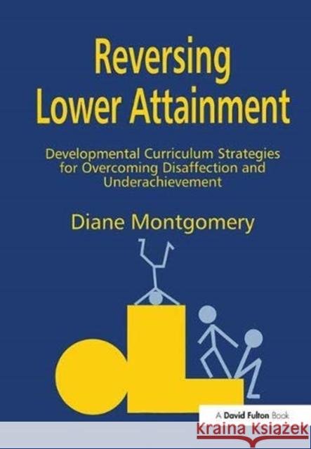 Reversing Lower Attainment: Developmental Curriculum Strategies for Overcoming Disaffection and Underachievement Montgomery, Diane 9781138162181