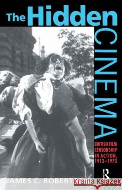The Hidden Cinema: British Film Censorship in Action 1913-1972 Dr James C. Robertson James Robertson 9781138162389 Routledge