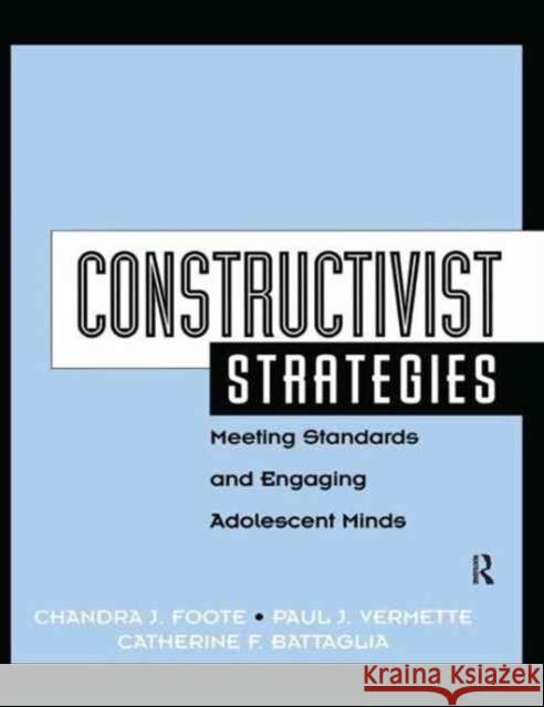Constructivist Strategies: Meeting Standards & Engaging Adolescent Minds Chandra Foote Catherine Battaglia Paul Vermette 9781138162419
