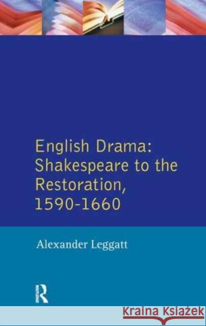 English Drama: Shakespeare to the Restoration 1590-1660 Alexander Leggatt 9781138162532 Routledge