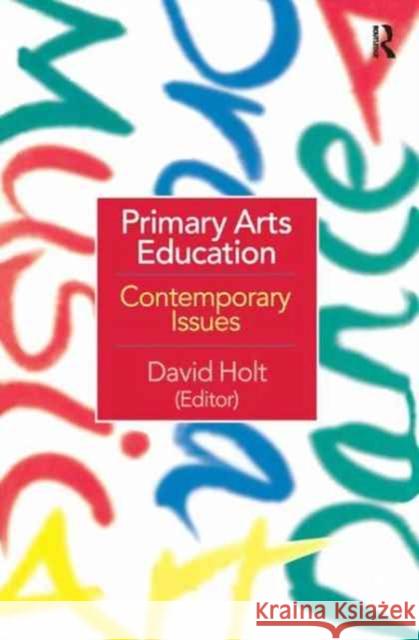 Primary Arts Education: Contemporary Issues David Holt 9781138162570