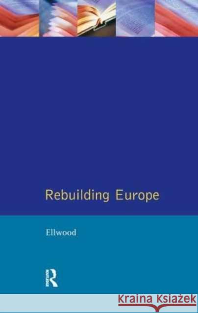 Rebuilding Europe: Western Europe, America and Postwar Reconstruction David W. Ellwood 9781138162594 Routledge