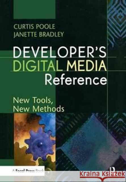 Developer's Digital Media Reference: New Tools, New Methods Curtis Poole Janette Bradley 9781138162631