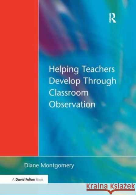 Helping Teachers Develop Through Classroom Observation Diane Montgomery 9781138162686 David Fulton Publishers