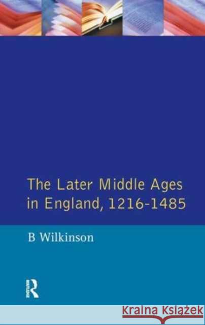 The Later Middle Ages in England 1216 - 1485 Bertie Wilkinson 9781138162693