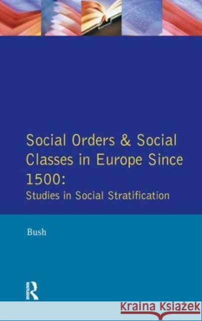 Social Orders and Social Classes in Europe Since 1500: Studies in Social Stratification M. L. Bush 9781138162709 Routledge