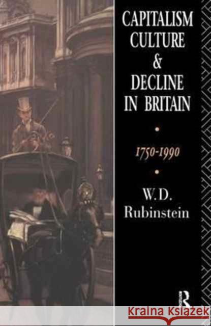 Capitalism, Culture and Decline in Britain: 1750 -1990 W. D. Rubinstein 9781138162877 Routledge